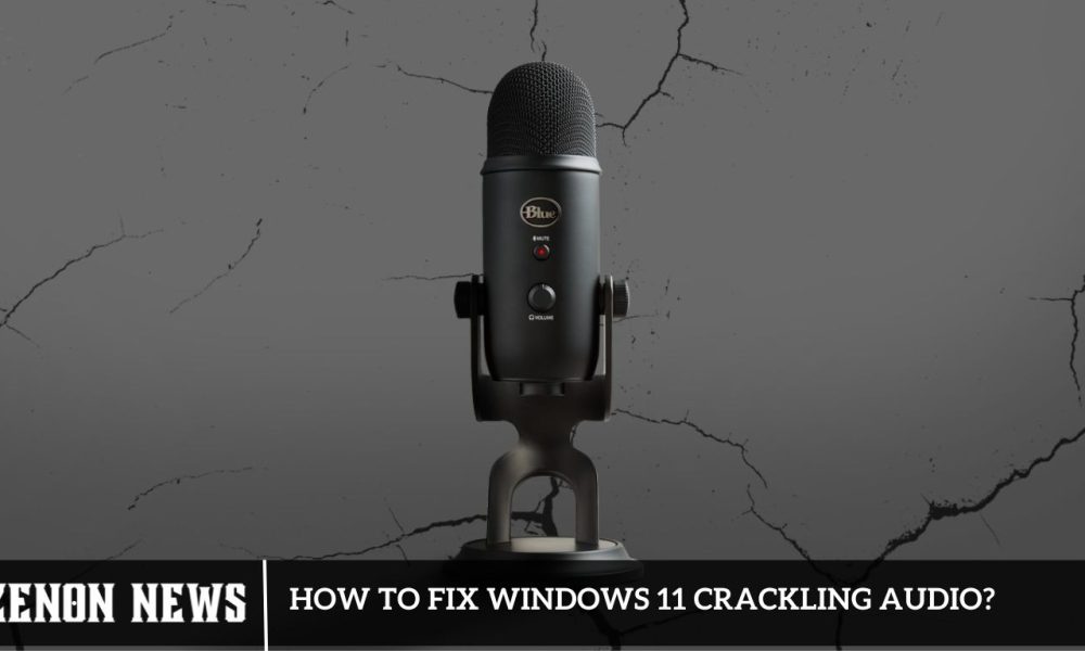 How To Fix Windows 11 Crackling Audio