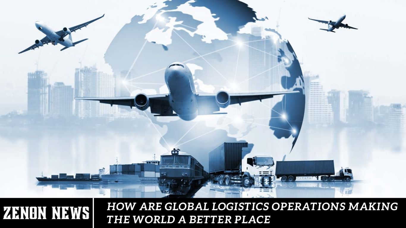 How are Global Logistics Operations Making the World a Better Place